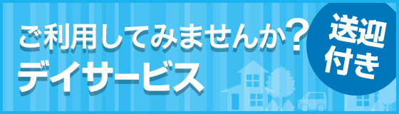 デイサービス ご利用してみませんか? 自宅で入浴が難しい方 機能訓練したい方 お話相手を見つけたい方 送迎付き