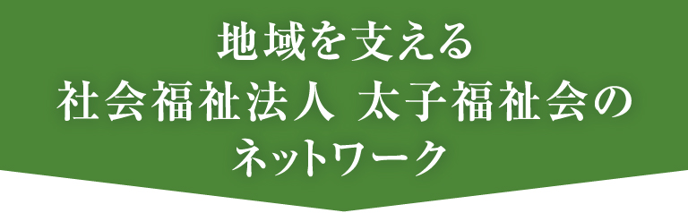 地域を支える 社会福祉法人 太子福祉会のネットワーク