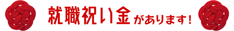 就職祝い金があります！