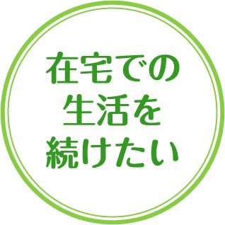 在宅での生活を続けたい