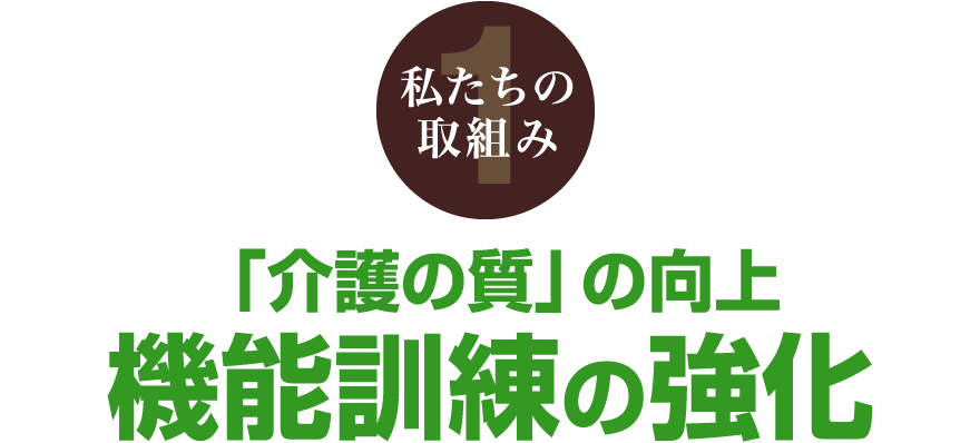 私たちの取組み1 「介護の質」の向上 リハビリの強化