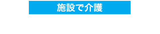 施設で介護 特別養護老人ホーム