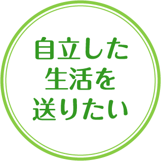 自立した生活を送りたい