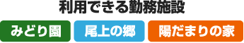 利用できる勤務施設:みどり園,みどり園,陽だまりの家,ケアハウスあじさい