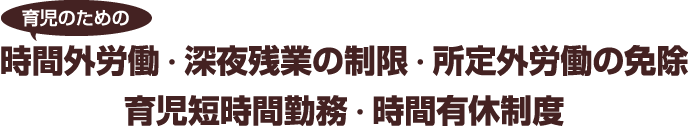 時間外労働・深夜残業の制限・所定外労働の免除 育児短時間勤務・時間有休制度