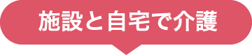 施設と自宅で介護