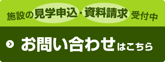 施設の見学申込・資料請求 受付中 お問い合わせはこちら